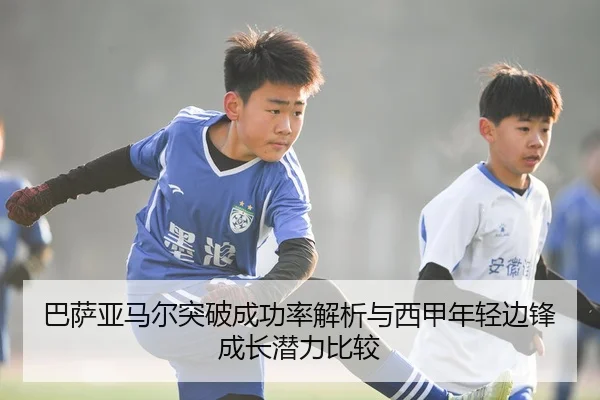 巴萨亚马尔突破成功率解析与西甲年轻边锋成长潜力比较