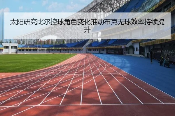 太阳研究比尔控球角色变化推动布克无球效率持续提升