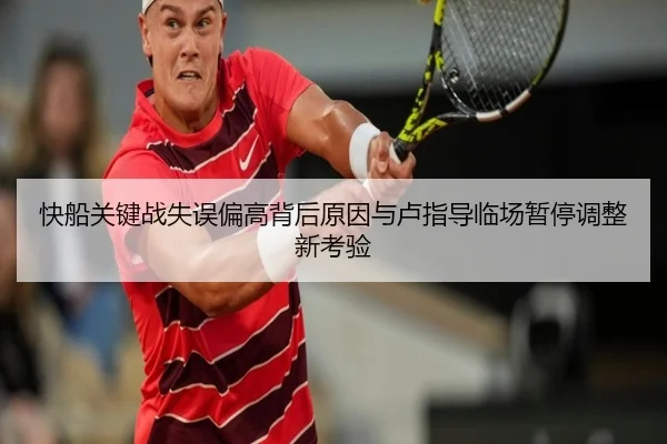 快船关键战失误偏高背后原因与卢指导临场暂停调整新考验
