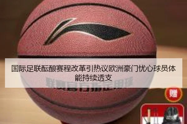 国际足联酝酿赛程改革引热议欧洲豪门忧心球员体能持续透支